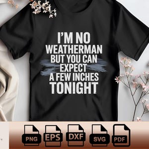 I&#39;m No Weatherman But You Can Expect A Few Inches Tonight Png Funny Adult Humor Flirty Innuendo Joke Saying Svg Eps Pdf Dxf