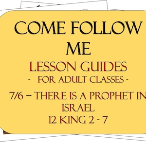 May include: A yellow rectangular overlay with rounded corners featuring the black text COME FOLLOW ME LESSON GUIDES - FOR ADULT CLASSES - 7/6 - THERE IS A PROPHET IN ISRAEL 12 KING 2 - 7, positioned over white printed lesson guide sheets.