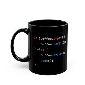 May include: Black coffee mug with white text that reads "if (coffee.empty) { coffee.refill(); } else { coffee.drink(); code(); }". The mug has a black handle and a white interior.