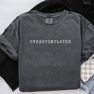 Overstimulated Shirt, Gift for Her, Weirdcore Clothing, Gen Z Shirt, Mental Health Shirt for Mom, Weird Stuff Funny T-Shirt, Comfort Colors®
