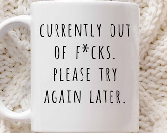 Funny Office Humor Mug Gift for Coworker Currently Out of F*cks Please Try Again Later Ceramic Mug 11 oz, 15 oz
