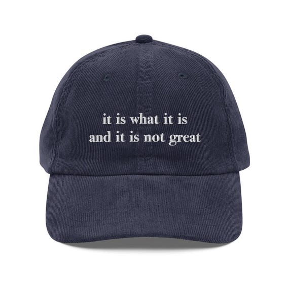 It Is What It Is And It Is Not Great Embroidered Vintage Corduroy Hat, Mental Health Hat, Funny Hat Women, Meme Hat, Gag Tee, Trendy Hat