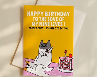 May include: A birthday card with a yellow background and the text "HAPPY BIRTHDAY TO THE LOVE OF MY NINE LIVES! FORGET CAKE... I'M HERE TO EAT YOU." The card features a cartoon cat holding a knife, with another cat and a cake.