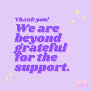 May include: A light purple graphic with the text "Thank you! We are beyond grateful for the support." in a bold, purple font. The background is a lighter shade of purple, with yellow star accents.