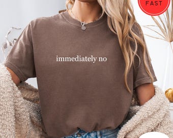 Comfort Colors Sarcastic Shirt: Immediately No, Adult Humor