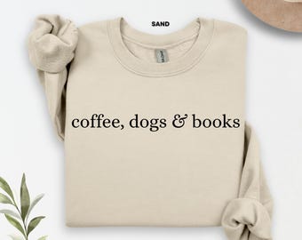 Coffee, Dogs & Books Sweatshirts, Dog Mom Gift, Cozy Reader Sweaters, Book Lover Sweatshirt