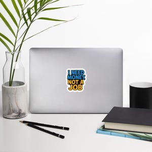I Need Money Not a Job Sticker – Funny Sarcastic Quote Vinyl Decal | Humor Laptop Sticker