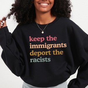 Keep the Immigrants Deport the Racists Sweatshirt | Migration is a Human Right, No Human is Illegal, Antiracist Shirt, Native American Shirt