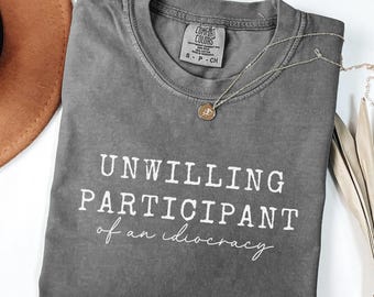 Comfort Colors® Unwilling Participant of an Idiocracy Shirt, I didnt Vote for Him, Anti Trump Shirt Kakistocracy Shirt Gender Neutral Shirt