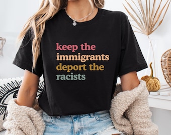 Keep the Immigrants Deport the Racists Shirt, No Human is Illegal Tee, Antiracist Shirt, Pro Immigrant Top, Immigration Social Justice Gift