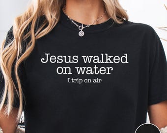 Funny Christian T-Shirt: Jesus Walked on Water, I Trip on Air