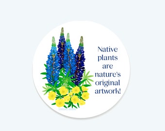 3" round sticker, Native Plants are Nature's Original Artwork - Waterproof vinyl - Free shipping on small quantities