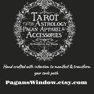 May include: A black graphic featuring white text that reads Tarot Astrology Pagan Apparel & Accessories by Designer K Rae Woods, with the phrase Hand crafted with intention to manifest & transform your souls path and the URL PagansWindow.etsy.com.