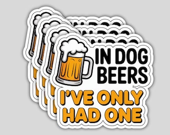 4PCS “In Dog Beers I’ve Only Had One” Stickers – Funny Drinking Humor Vinyl Decal Gift Set