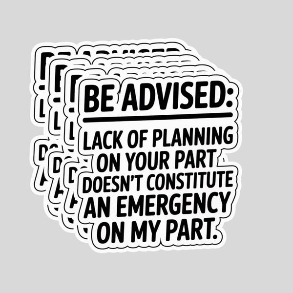 4PCS “Lack of Planning on Your Part Doesn’t Constitute an Emergency on My Part” Stickers – Funny Sarcastic Workplace Humor Gift Set