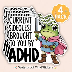 May include: A 4-pack of waterproof vinyl stickers featuring a green frog dressed as a fantasy adventurer with a sword and pink cape. The text reads: CURRENT SIDEQUEST BROUGHT TO YOU BY ADHD. The stickers are stacked, showing the same design repeatedly.