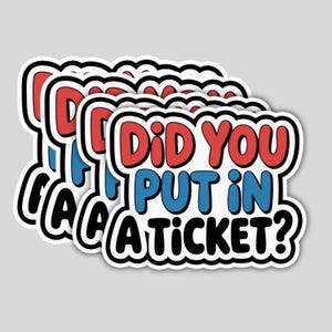 May include: A stack of stickers with the phrase "Did You Put In A Ticket?" in red and blue bubble letters, outlined in black. The stickers have a white background and a black border.