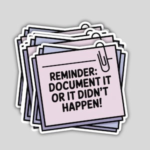 May include: A sticker featuring a stack of pastel-colored sticky notes with a black and white border. The top note has the text "REMINDER: DOCUMENT IT OR IT DIDN'T HAPPEN!" and is held together with a silver paper clip.