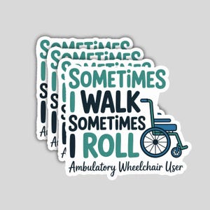 May include: A stack of white stickers with the text "Sometimes I Walk, Sometimes I Roll, Ambulatory Wheelchair User" in teal and navy blue. A blue wheelchair graphic is also included.