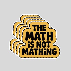 May include: A stack of stickers with a retro design. Each sticker has a yellow border and the text "THE MATH is NOT MATHING" in black, bold letters. The stickers are layered on a light gray background.