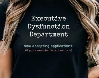 Executive Dysfunction T-Shirt, Funny ADHD Department Tee, Mental Health Humor Shirt, Neurodivergent Gift Idea, Procrastination Clothing