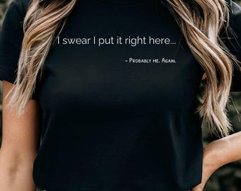 Funny Forgetful T-Shirt, I Swear I Put It Right Here Tee, ADHD Humor Shirt, Gift for Scatterbrained Friends, Relatable Memory Loss Quote Top
