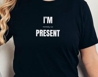 ADHD Funny Shirt, Mentally Not Present Tee, Neurodivergent Humor T-Shirt, Relatable ADHD Gift, Executive Dysfunction Shirt
