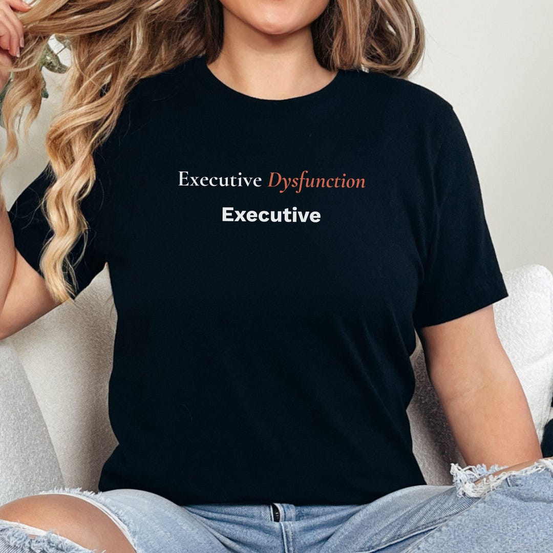 Executive Dysfunction Shirt, Funny ADHD Mental Health Tee ...