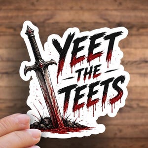 May include: A sticker with a detailed illustration of a sword piercing the ground, with the text "YEET THE TEETS" in black and red dripping font. The sword has a silver blade and a black handle.