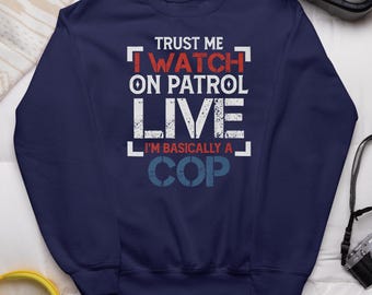 I'm Basically a Cop, Funny Shirt Design, I Watch On Patrol Live, Funny Casual Tee, Available in Sweat, Hoodie, Youth Sizes