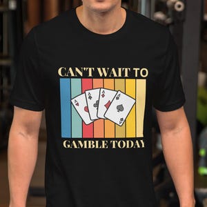 Can't Wait To Gamble Today T-Shirt. Funny Gambling T-shirt, Gambling lover Gift, Funny gambling t-shirt for men,Vegas style gambling shirt