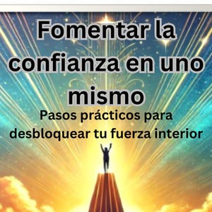 May include: Book cover with the title "Fomentar la confianza en uno mismo" and the subtitle "Pasos prácticos para desbloquear tu fuerza interior." The image shows a person standing atop a mountain with arms raised, with a bright, colorful background.