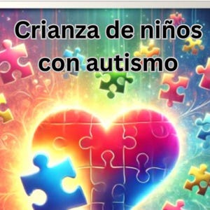 Puede incluir: Imagen colorida con texto en español. Presenta un rompecabezas en forma de corazón con piezas faltantes, rodeado de otras piezas de rompecabezas. El texto dice "Crianza de niños con autismo" y "Soluciones y consejos para criar niños neurodivergentes."