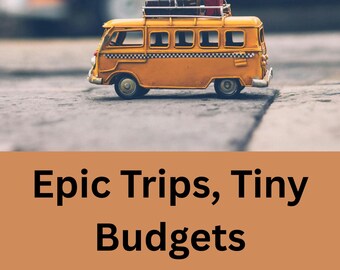 Epic Trips, Tiny Budgets: The Ultimate Handbook for Affordable Travel