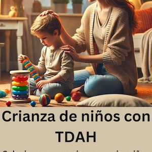 May include: A young boy and an adult are in a room with warm lighting. The boy is playing with a colorful stacking toy. The text on the image reads "Crianza de niños con TDAH" and "Solutions and advice for raising neurodivergent children."