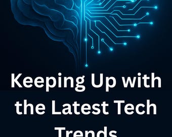 Keeping Up with the Latest Tech Trends: A Survival Guide for the Modern World