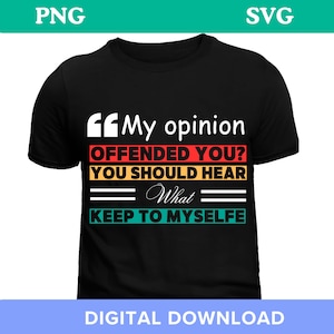 My Opinion Offended You? You Should Hear What I Keep To Myself svg, Funny Png svg, , Funny Adult svg and dxf cut files. Printable png svg