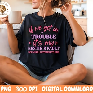 If We Get In Any Trouble It&#39;s My Bestie&#39;s Fault, Bestie png, Besties Shirt, Best Friends, , Bestie Gift,