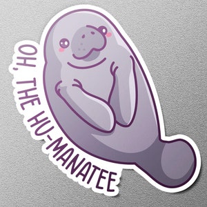 Oh, the Hu-Manatee! - Cute Manatee Sticker, Funny Pun Design, Marine Life Gift, Adorable Vinyl Sticker, Ocean Lover Decor, Sea Animal Art