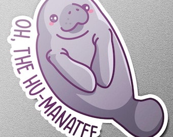 Oh, the Hu-Manatee! - Cute Manatee Sticker, Funny Pun Design, Marine Life Gift, Adorable Vinyl Sticker, Ocean Lover Decor, Sea Animal Art