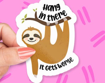 Hang In There, It Gets Worse Sticker, Funny Sloth Sticker, Dark Humor Gift, Cute Sloth Pun, Office Humor Sticker, Pet Lover Gift