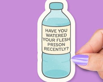 Have You Watered Your Flesh Prison Recently Sticker, Water Bottle Reminder, Self Care Humor, Laptop Decor
