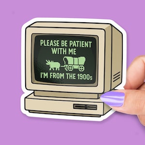 May include: A sticker featuring a retro computer monitor with the text "PLEASE BE PATIENT WITH ME I'M FROM THE 1900s." The screen displays a pixelated image of a horse-drawn wagon. The sticker is held by a hand with a purple nail.