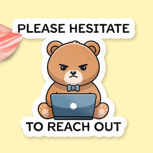 Please Hesitate to Reach Out Sticker, Funny Angry Bear Sticker, Sarcastic Office Humor, Work Mood Sticker, Coworker Gift, Laptop Sticker