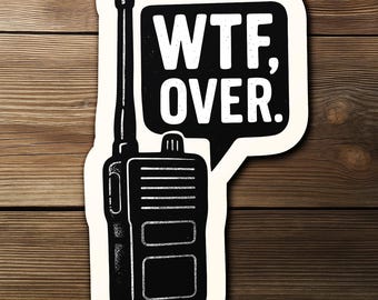 WTF, Over. Walkie Talkie Sticker, Radio Call Humor, Military / EMT / Dispatch Laptop & Water Bottle Decor
