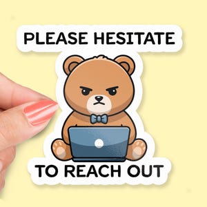 Please Hesitate to Reach Out Sticker, Funny Angry Bear Sticker, Sarcastic Office Humor, Work Mood Sticker, Coworker Gift, Laptop Sticker