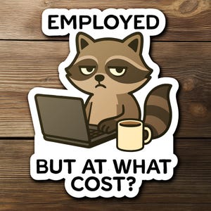 May include: A sticker featuring a cartoon raccoon with a laptop and a coffee mug. The raccoon has a grumpy expression. The text on the sticker reads "EMPLOYED BUT AT WHAT COST?"