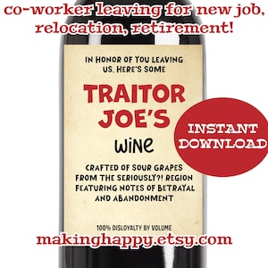 May include: A printable wine label with the text "Traitor Joe's Wine" in red and black lettering. The label is designed for a coworker leaving for a new job, relocation, or retirement. The label also includes the text "Crafted of sour grapes from the seriously?! region featuring notes of betrayal and abandonment." and "100% disloyalty by volume".