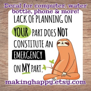 Lack of Planning On Your Part Does Not Constitute an Emergency on My Part Sloth Decal