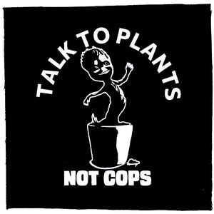 May include: Black and white illustration of a cartoon character in a pot with the text "Talk to Plants Not Cops" around the character.